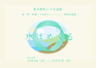 令和7年度　油・断・快適！下水道関連企画展 「水はめぐる」