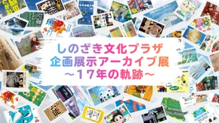 しのざき文化プラザ企画展示アーカイブ展～17年の軌跡～