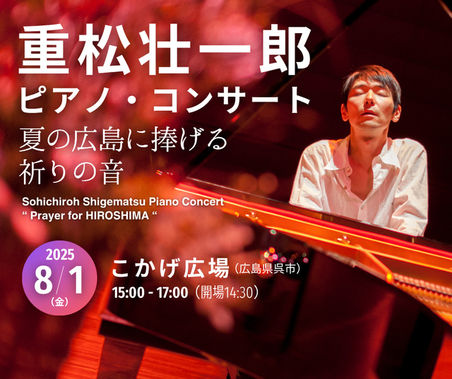 Soichiro Shigematsu Piano Concert ~ A Prayer's Sound Dedicated to Summer Hiroshima